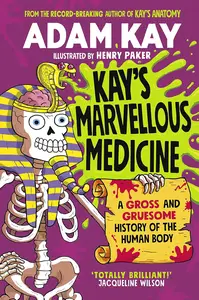 Kay's Marvellous Medicine: A Gross and Gruesome History of the Human Body