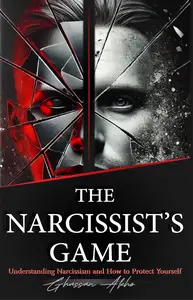 The Narcissist’s Game: Understanding Narcissism and How to Protect Yourself