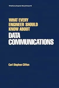 What Every Engineer Should Know about Data Communications: What Every Engineer Should Known about