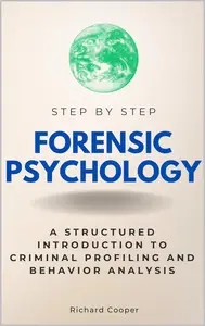 Forensic Psychology Step by Step: A Structured Introduction to Criminal Profiling and Behavior Analysis