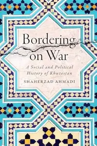 Bordering on War: A Social and Political History of Khuzestan