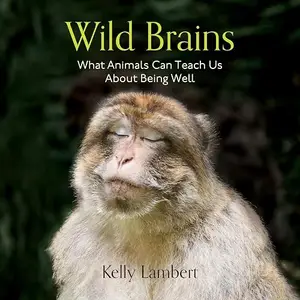 Wild Brains: What Animals Can Teach Us About Being Well [Audiobook]