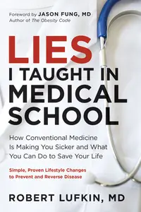 Lies I Taught in Medical School: How Conventional Medicine Is Making You Sicker and What You Can Do to Save Your Own Life