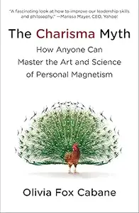 The Charisma Myth: How Anyone Can Master the Art and Science of Personal Magnetism