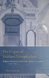 The Origins of Southern Evangelicalism : Religious Revivalism in the South Carolina Lowcountry, 1670-1760