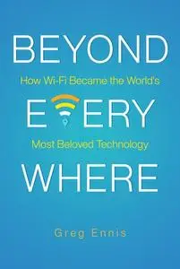 Beyond Everywhere: How Wi-Fi Became the World’s Most Beloved Technology