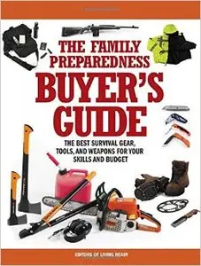 The Family Preparedness Buyer's Guide: The Best Survival Gear, Tools, and Weapons for Your Skills and Budget