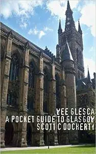 Wee Glesca 2015 - My Pocket Guide to Glasgow: Early 2015 Edition from a Glasgow Insider