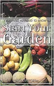 Everything You Need to Know: To Start Your Garden