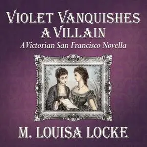 «Violet Vanquishes a Villain» by M. Louisa Locke