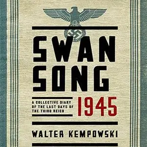 Swansong 1945: A Collective Diary of the Last Days of the Third Reich