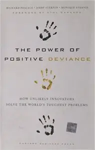 The Power of Positive Deviance: How Unlikely Innovators Solve the World's Toughest Problems (repost)