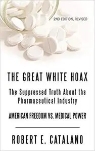 The Great White Hoax: The Suppressed Truth About the Pharmaceutical Industry, Revised Edition