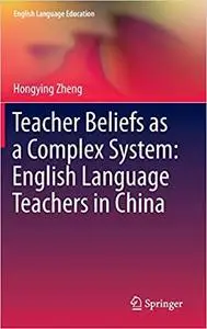 Teacher Beliefs as a Complex System: English Language Teachers in China