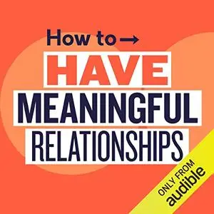 How to Have Meaningful Relationships: Survive the Modern World [Audiobook]