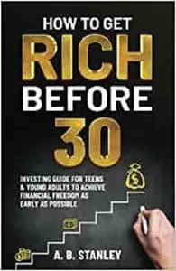 How To Get Rich Before 30: Investing Guide for Teens and Young Adults to Achieve Financial Freedom as Early as Possible