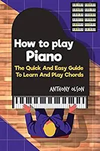Hоw Tо Plаy Piano : The Quick And Easy Guide To Learn And Play Chords