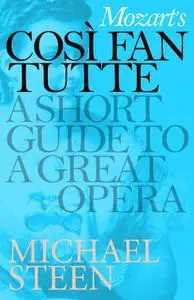 «Mozart’s Così fan tutte: A Short Guide to a Great Opera» by Michael Steen