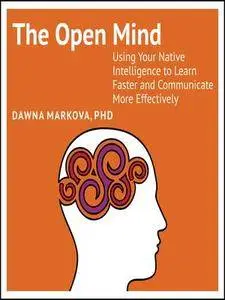 The Open Mind: Using Your Native Intelligence to Learn Faster and Communicate More Effectively [Audiobook]