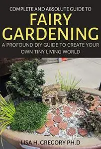 COMPLETE AND ABSOLUTE GUIDE TO FAIRY GARDENING