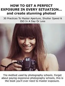 HOW TO GET A PERFECT EXPOSURE IN EVERY SITUATION