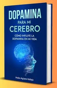Dopamina para mi Cerebro (Spanish Edition)