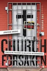 Church Forsaken: Practicing Presence in Neglected Neighborhoods