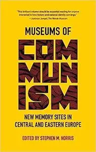 Museums of Communism: New Memory Sites in Central and Eastern Europe