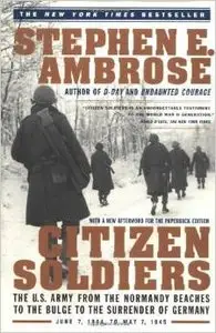 Citizen Soldiers: The U. S. Army from the Normandy Beaches to the Bulge to the Surrender of Germany by Stephen E. Ambrose