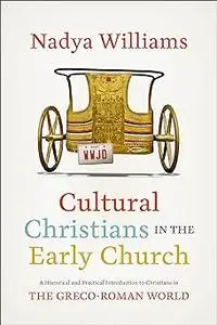 Cultural Christians in the Early Church: A Historical and Practical Introduction to Christians in the Greco-Roman World