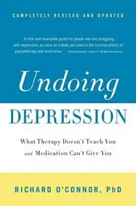 Undoing Depression: What Therapy Doesn't Teach You and Medication Can't Give You (repost)