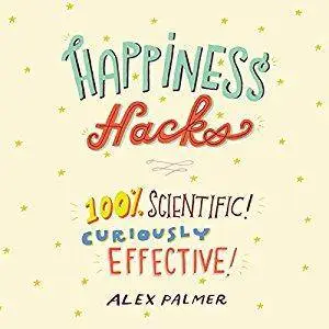 Happiness Hacks: 100% Scientific! Curiously Effective! [Audiobook]