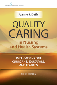 Quality Caring in Nursing and Health Systems : Implications for Clinicians, Educators, and Leaders, Third Edition