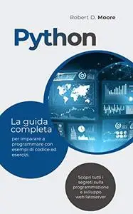 PYTHON: La guida completa per imparare a programmare con esempi di codice ed esercizi