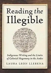 Reading the Illegible: Indigenous Writing and the Limits of Colonial Hegemony in the Andes