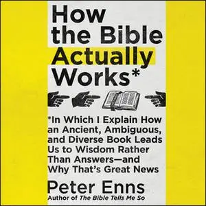 «How the Bible Actually Works» by Peter Enns