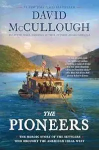 The Pioneers: The Heroic Story of the Settlers Who Brought the American Ideal West (Repost)