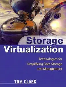 Storage Virtualization: Technologies for Simplifying Data Storage and Management by  Tom Clark