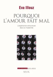 Eva Illouz, "Pourquoi l'amour fait mal : L'expérience amoureuse dans la modernité"
