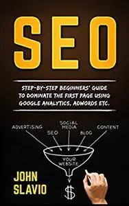 SEO: Step-by-step beginners’ guide to dominate the first page using Google Analytics, Adwords etc.