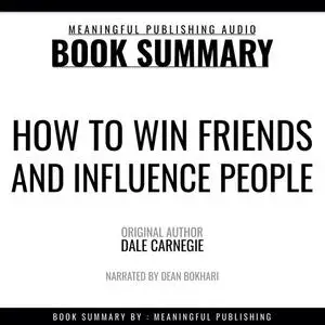 «Summary: How to Win Friends and Influence People by Dale Carnegie» by Meaningful Publishing