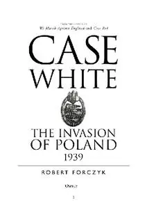 Case White: The Invasion of Poland 1939 (Osprey General Military)