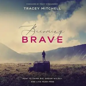 «Becoming Brave: How to Think Big, Dream Wildly, and Live Fear-Free» by Tracy Strawberry,Tracey Mitchell