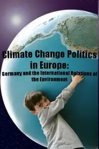 Climate Change Politics in Europe: Germany and the International Relations of the Environment