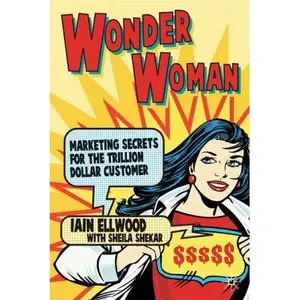 Wonder Woman: Marketing Secrets for the Trillion Dollar Customer