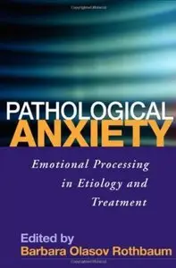 Pathological Anxiety: Emotional Processing in Etiology and Treatment