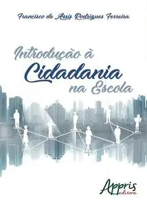 «Introdução à cidadania na escola» by Francisco de Assis Rodrigues Ferreira