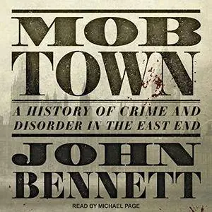 Mob Town: A History of Crime and Disorder in the East End [Audiobook]