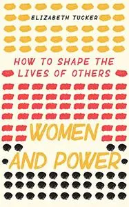 Women And Power: How To Shape The Lives Of Others