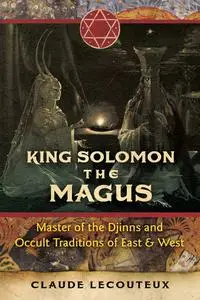 King Solomon the Magus: Master of the Djinns and Occult Traditions of East and West